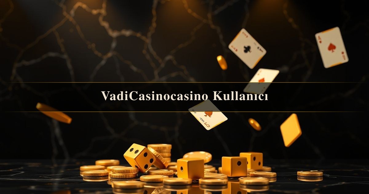 VadiCasinocasino Kullanıcı